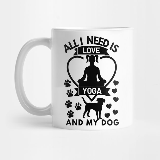 All I need is love yoga and my dog by Cute Tees Kawaii